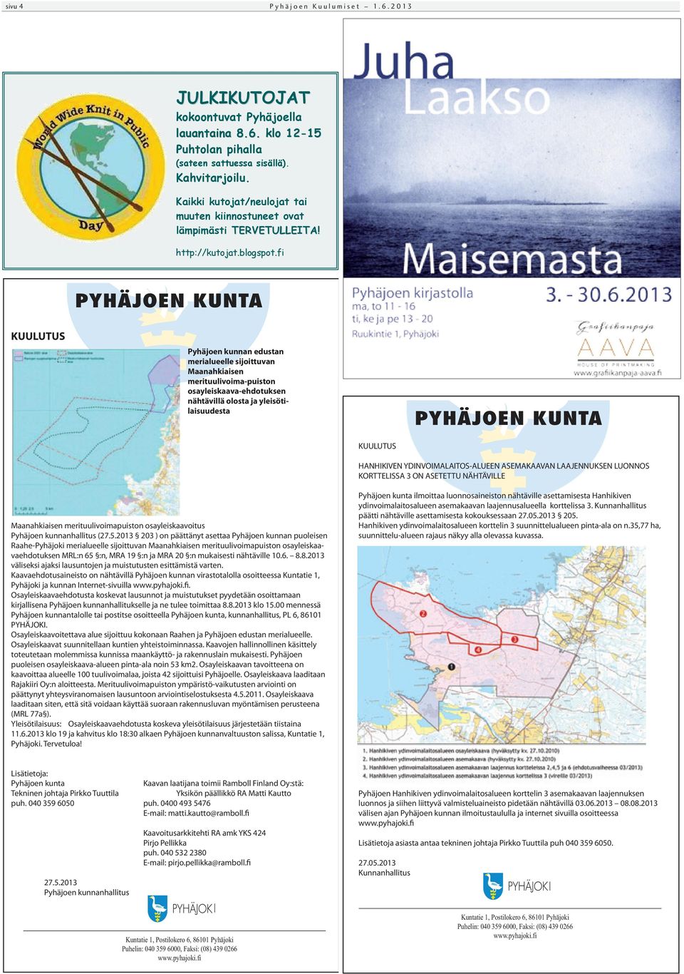 KUULUTUS HANHIKIVEN YDINVOIMALAITOS-ALUEEN ASEMAKAAVAN LAAJENNUKSEN LUONNOS KORTTELISSA 3 ON ASETETTU NÄHTÄVILLE Maanahkiaisen merituulivoimapuiston osayleiskaavoitus Pyhäjoen kunnanhallitus (27.5.