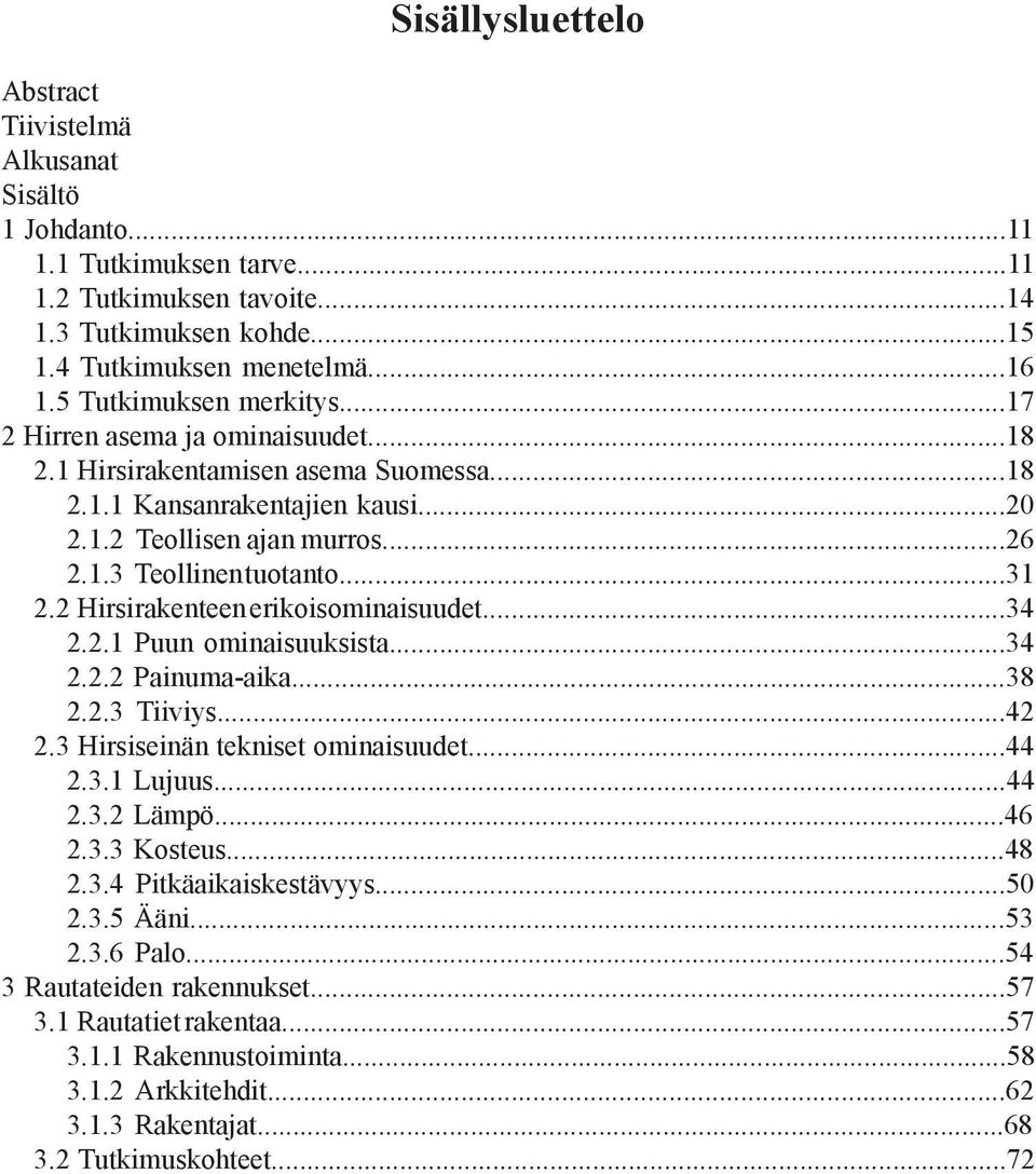 ..31 2.2 Hirsirakenteen erikoisominaisuudet...34 2.2.1 Puun ominaisuuksista...34 2.2.2 Painuma-aika...38 2.2.3 Tiiviys...42 2.3 Hirsiseinän tekniset ominaisuudet...44 2.3.1 Lujuus...44 2.3.2 Lämpö.