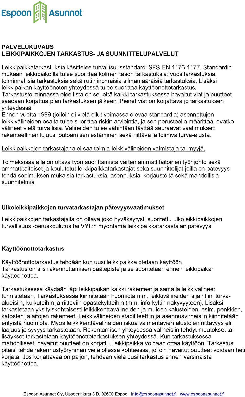 Lisäksi leikkipaikan käyttöönoton yhteydessä tulee suorittaa käyttöönottotarkastus.