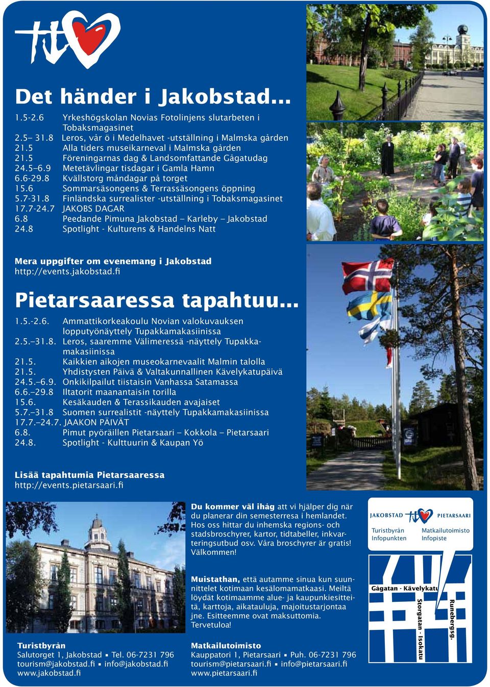 6 Sommarsäsongens & Terrassäsongens öppning 5.7-31.8 Finländska surrealister -utställning i Tobaksmagasinet 17.7-24.7 JAKOBS DAGAR 6.8 Peedande Pimuna Jakobstad Karleby Jakobstad 24.