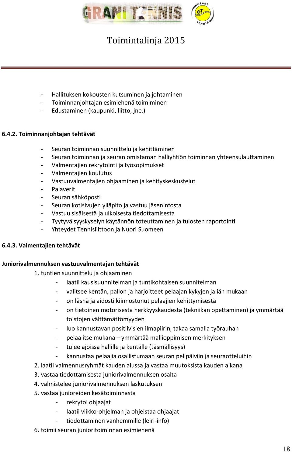 - Valmentajien koulutus - Vastuuvalmentajien ohjaaminen ja kehityskeskustelut - Palaverit - Seuran sähköposti - Seuran kotisivujen ylläpito ja vastuu jäseninfosta - Vastuu sisäisestä ja ulkoisesta