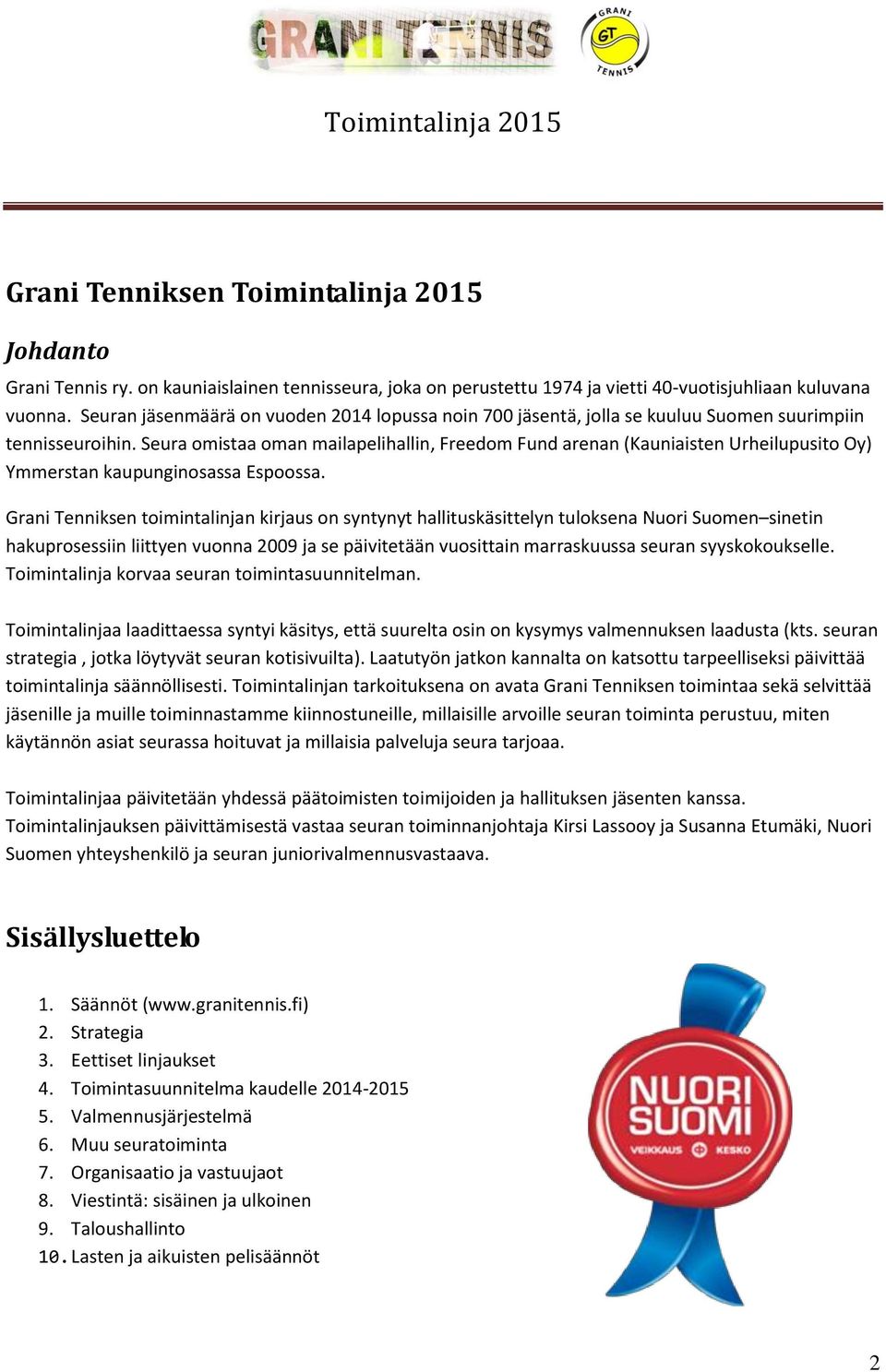 Seura omistaa oman mailapelihallin, Freedom Fund arenan (Kauniaisten Urheilupusito Oy) Ymmerstan kaupunginosassa Espoossa.