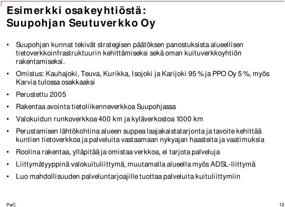 Omistus: Kauhajoki, Teuva, Kurikka, Isojoki ja Karijoki 95 % ja PPO Oy 5 %, myös Karvia tulossa osakkaaksi Perustettu 2005 Rakentaa avointa tietoliikenneverkkoa Suupohjassa Valokuidun runkoverkkoa