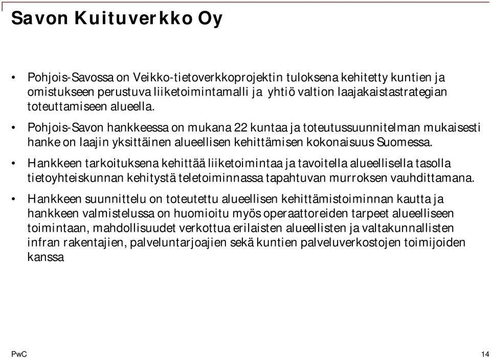 Hankkeen tarkoituksena kehittää liiketoimintaa ja tavoitella alueellisella tasolla tietoyhteiskunnan kehitystä teletoiminnassa tapahtuvan murroksen vauhdittamana.