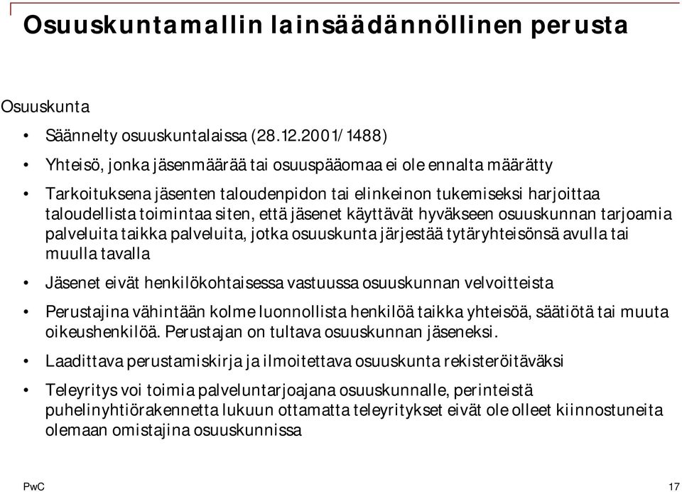 käyttävät hyväkseen osuuskunnan tarjoamia palveluita taikka palveluita, jotka osuuskunta järjestää tytäryhteisönsä avulla tai muulla tavalla Jäsenet eivät henkilökohtaisessa vastuussa osuuskunnan