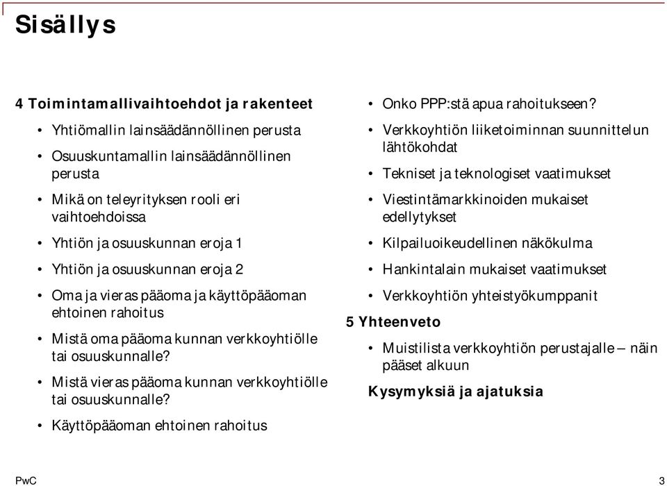 Mistä vieras pääoma kunnan verkkoyhtiölle tai osuuskunnalle? Käyttöpääoman ehtoinen rahoitus Onko PPP:stä apua rahoitukseen?