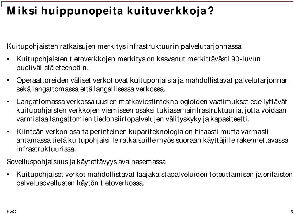 Operaattoreiden väliset verkot ovat kuitupohjaisia ja mahdollistavat palvelutarjonnan sekä langattomassa että langallisessa verkossa.