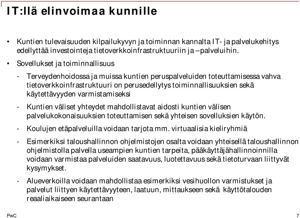 varmistamiseksi - Kuntien väliset yhteydet mahdollistavat aidosti kuntien välisen palvelukokonaisuuksien toteuttamisen sekä yhteisen sovelluksien käytön. - Koulujen etäpalveluilla voidaan tarjota mm.