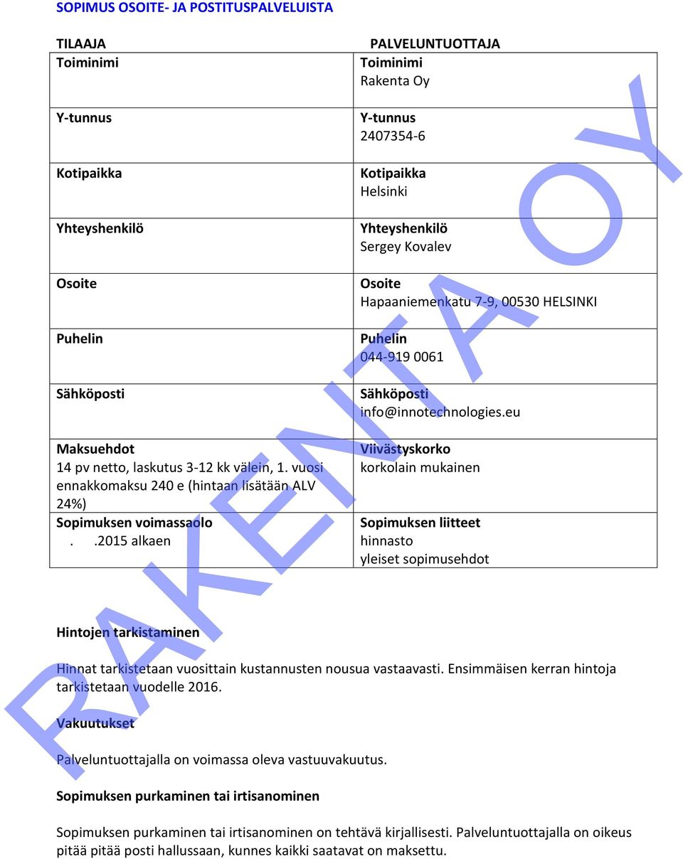 .2015 alkaen PALVELUNTUOTTAJA Toiminimi Y-tunnus 2407354-6 Kotipaikka Helsinki Yhteyshenkilö Sergey Kovalev Osoite, 00530 HELSINKI Puhelin 044-919 0061 Sähköposti Viivästyskorko korkolain mukainen