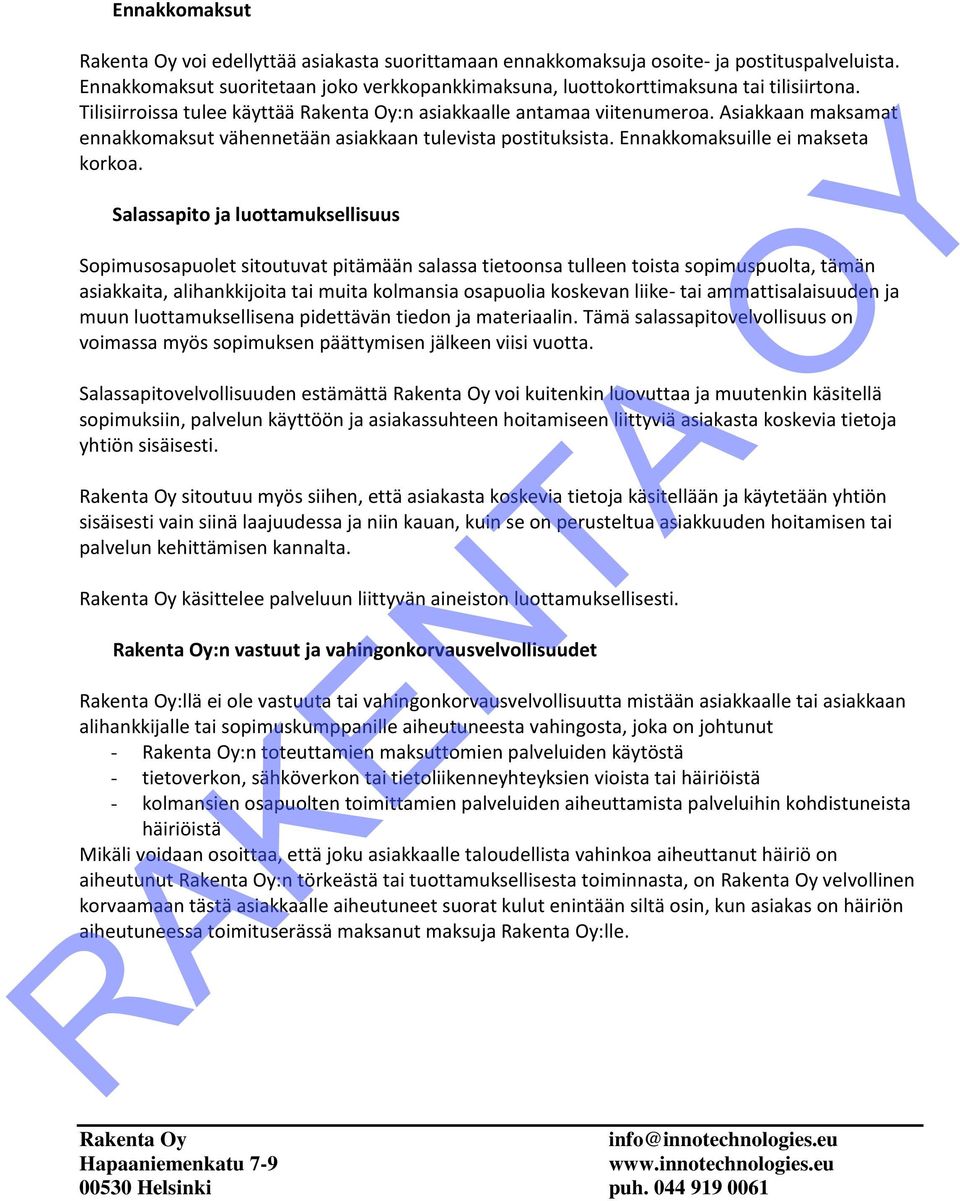 Salassapito ja luottamuksellisuus Sopimusosapuolet sitoutuvat pitämään salassa tietoonsa tulleen toista sopimuspuolta, tämän asiakkaita, alihankkijoita tai muita kolmansia osapuolia koskevan liike-