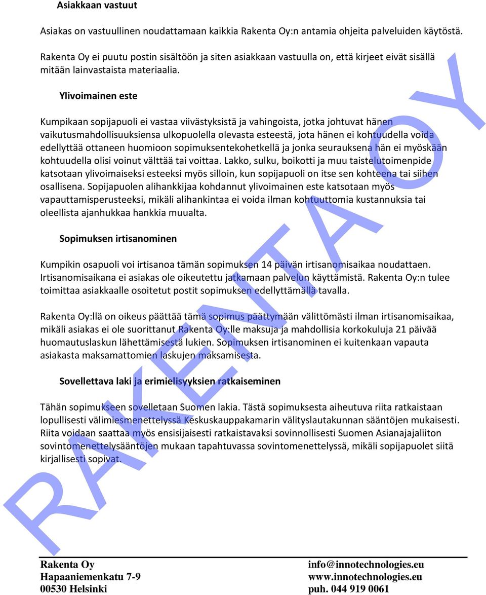 Ylivoimainen este Kumpikaan sopijapuoli ei vastaa viivästyksistä ja vahingoista, jotka johtuvat hänen vaikutusmahdollisuuksiensa ulkopuolella olevasta esteestä, jota hänen ei kohtuudella voida