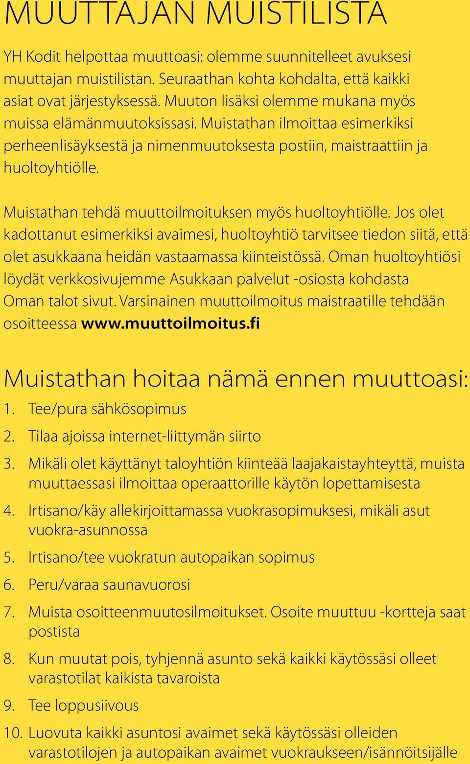 Muistathan tehdä muuttoilmoituksen myös huoltoyhtiölle. Jos olet kadottanut esimerkiksi avaimesi, huoltoyhtiö tarvitsee tiedon siitä, että olet asukkaana heidän vastaamassa kiinteistössä.