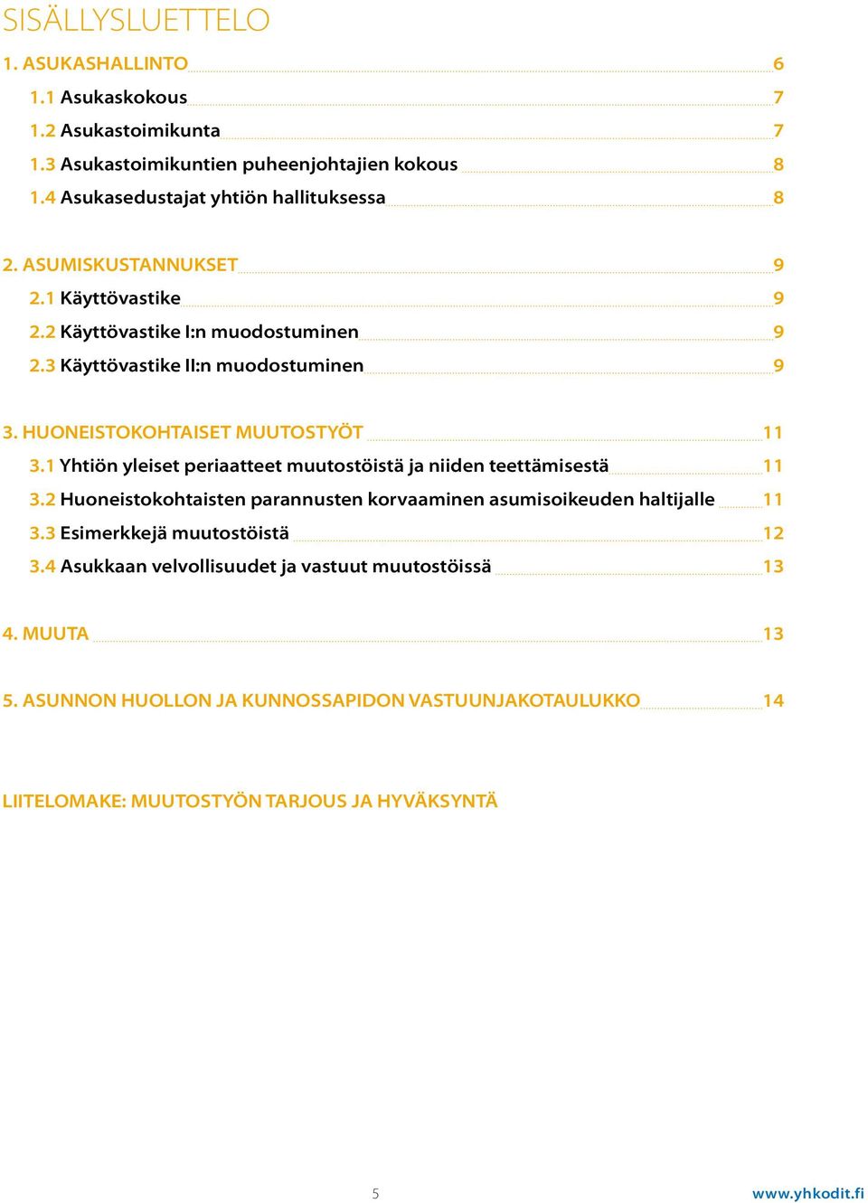 1 Yhtiön yleiset periaatteet muutostöistä ja niiden teettämisestä 11 3.2 Huoneistokohtaisten parannusten korvaaminen asumisoikeuden haltijalle 11 3.