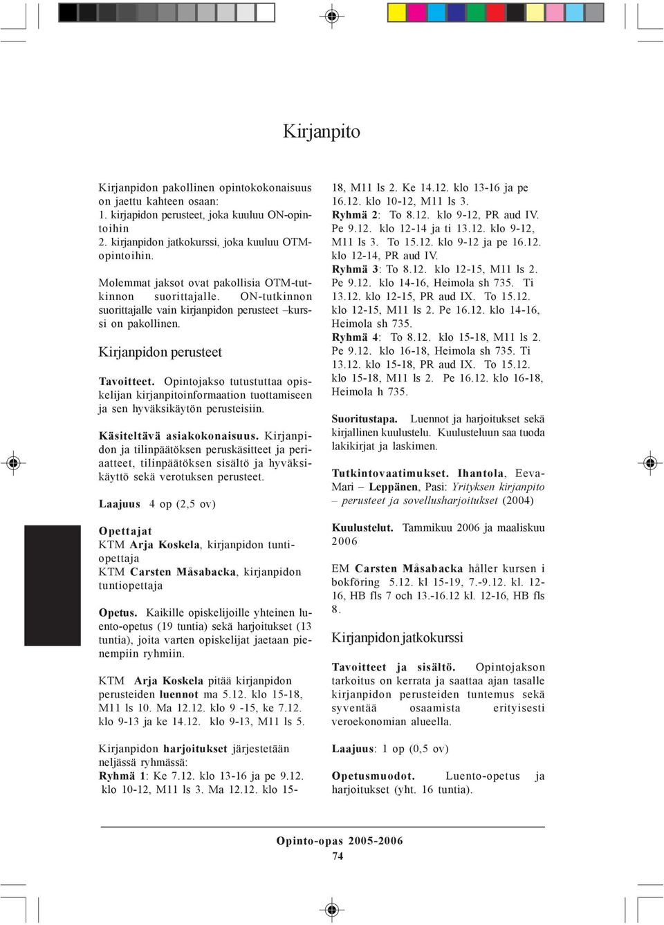 Opintojakso tutustuttaa opiskelijan kirjanpitoinformaation tuottamiseen ja sen hyväksikäytön perusteisiin. Käsiteltävä asiakokonaisuus.