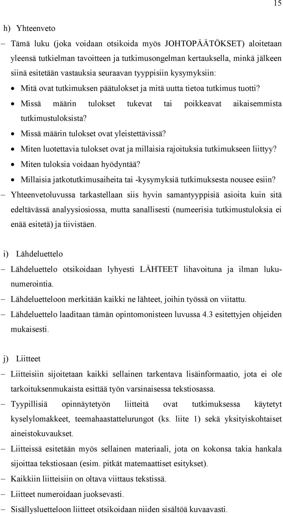 Missä määrin tulokset ovat yleistettävissä? Miten luotettavia tulokset ovat ja millaisia rajoituksia tutkimukseen liittyy? Miten tuloksia voidaan hyödyntää?