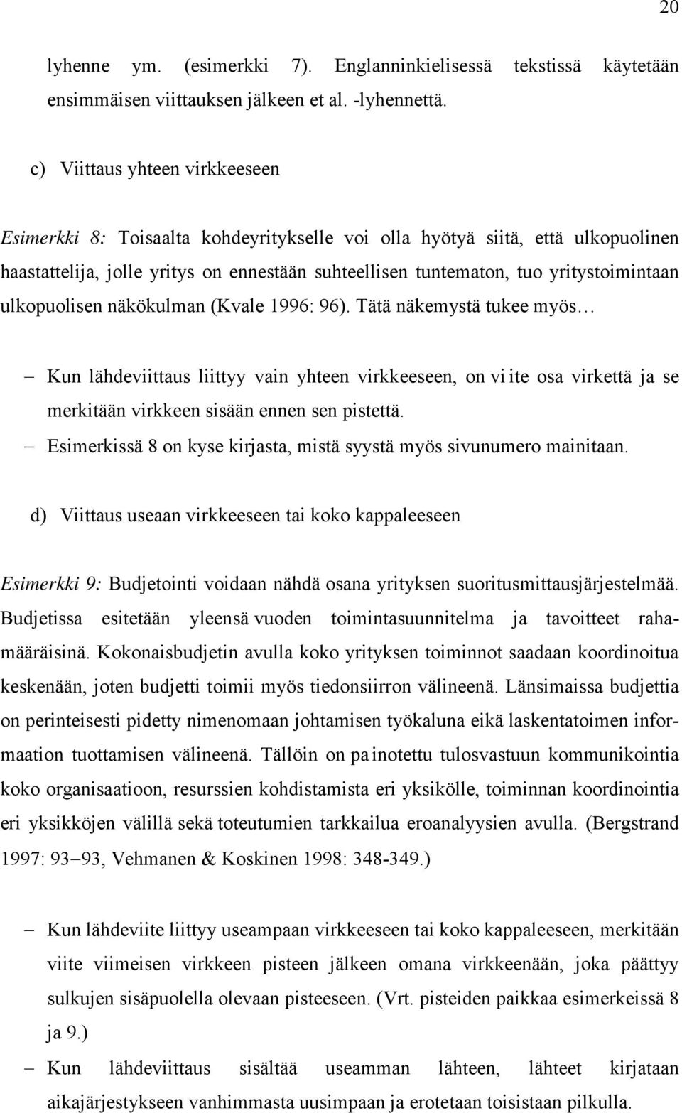 ulkopuolisen näkökulman (Kvale 1996: 96). Tätä näkemystä tukee myös Kun lähdeviittaus liittyy vain yhteen virkkeeseen, on vi ite osa virkettä ja se merkitään virkkeen sisään ennen sen pistettä.