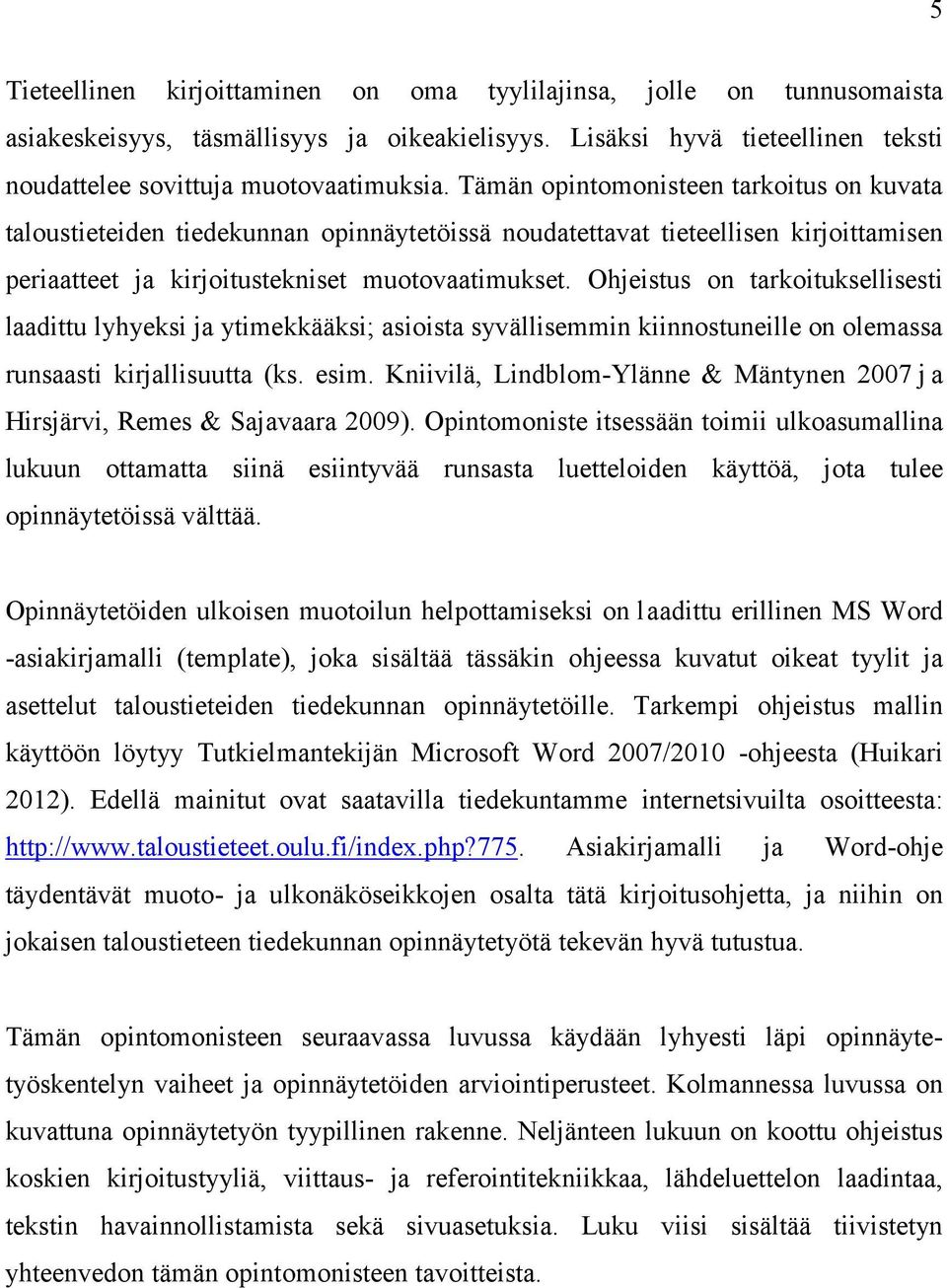 Ohjeistus on tarkoituksellisesti laadittu lyhyeksi ja ytimekkääksi; asioista syvällisemmin kiinnostuneille on olemassa runsaasti kirjallisuutta (ks. esim.