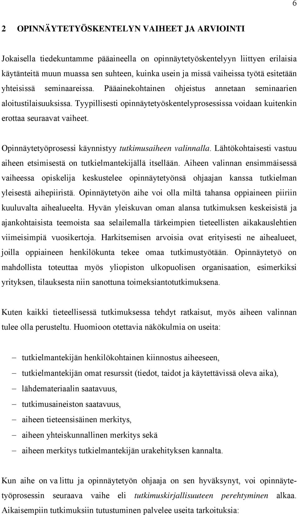 Tyypillisesti opinnäytetyöskentelyprosessissa voidaan kuitenkin erottaa seuraavat vaiheet. Opinnäytetyöprosessi käynnistyy tutkimusaiheen valinnalla.