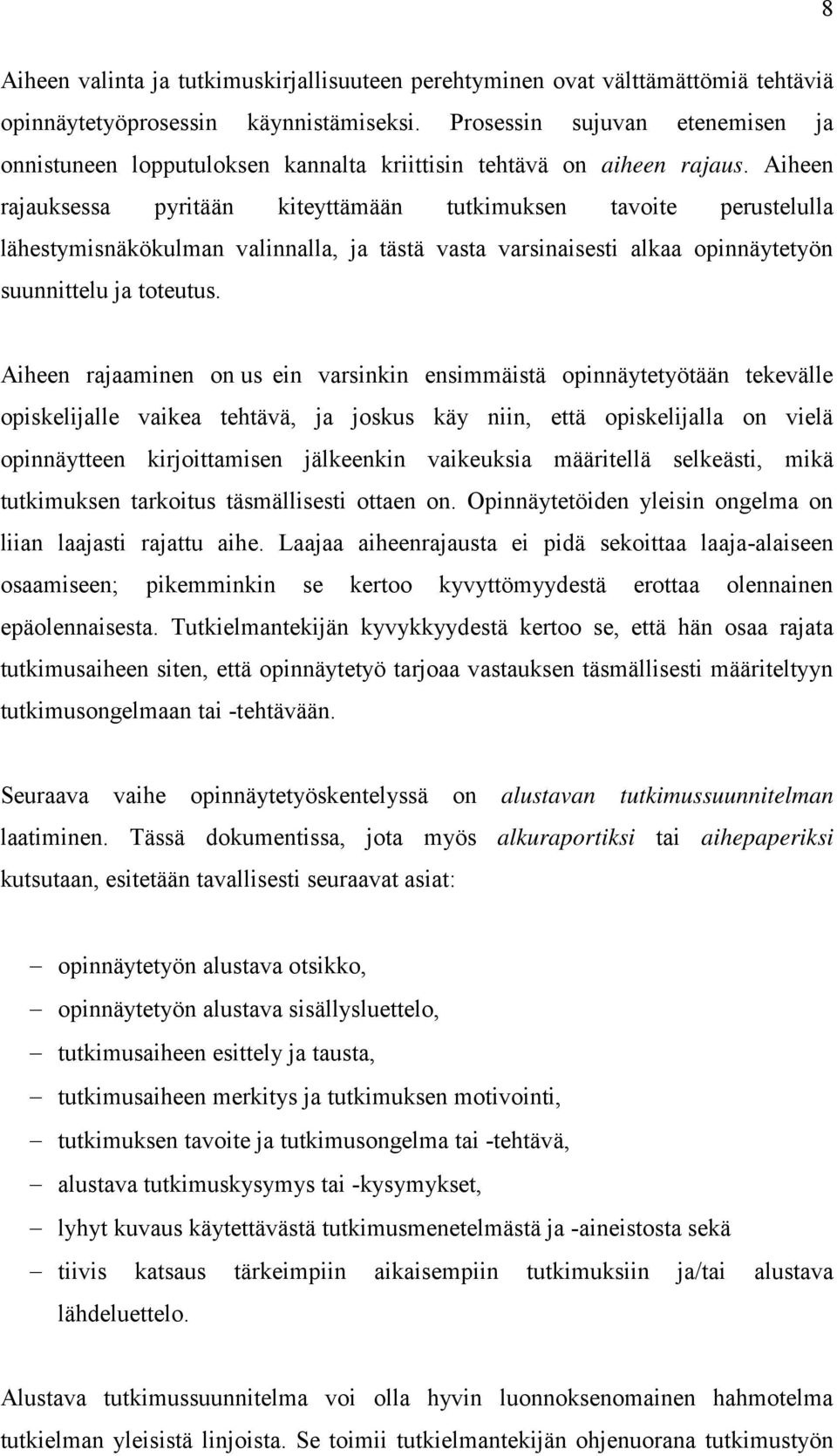 Aiheen rajauksessa pyritään kiteyttämään tutkimuksen tavoite perustelulla lähestymisnäkökulman valinnalla, ja tästä vasta varsinaisesti alkaa opinnäytetyön suunnittelu ja toteutus.