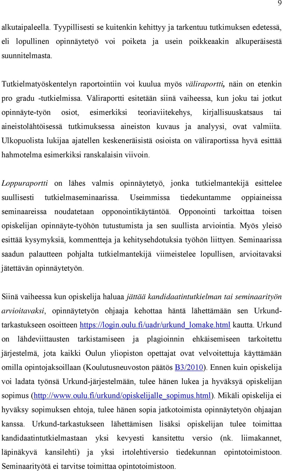 Väliraportti esitetään siinä vaiheessa, kun joku tai jotkut opinnäyte-työn osiot, esimerkiksi teoriaviitekehys, kirjallisuuskatsaus tai aineistolähtöisessä tutkimuksessa aineiston kuvaus ja analyysi,