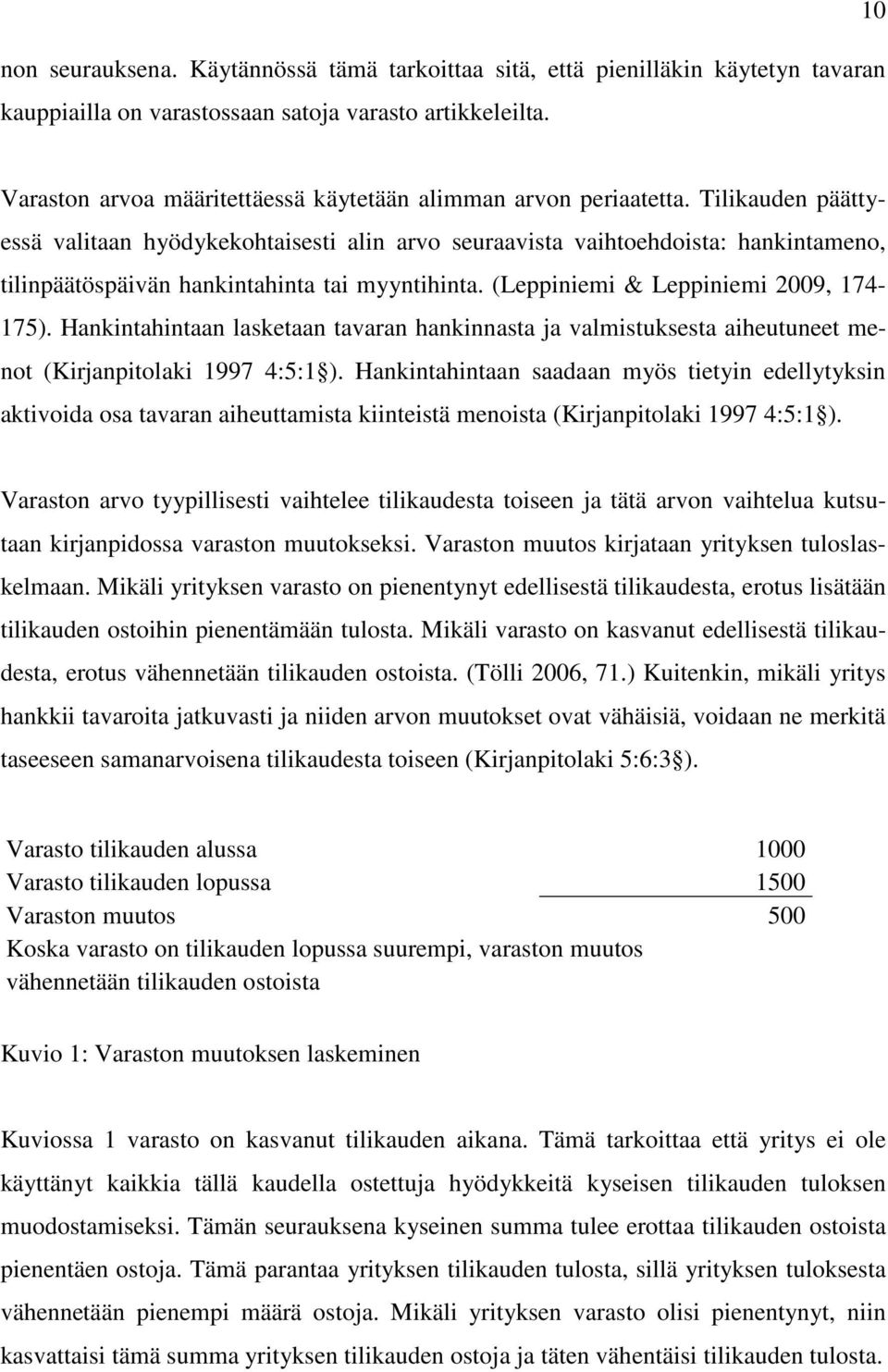 Tilikauden päättyessä valitaan hyödykekohtaisesti alin arvo seuraavista vaihtoehdoista: hankintameno, tilinpäätöspäivän hankintahinta tai myyntihinta. (Leppiniemi & Leppiniemi 2009, 174-175).