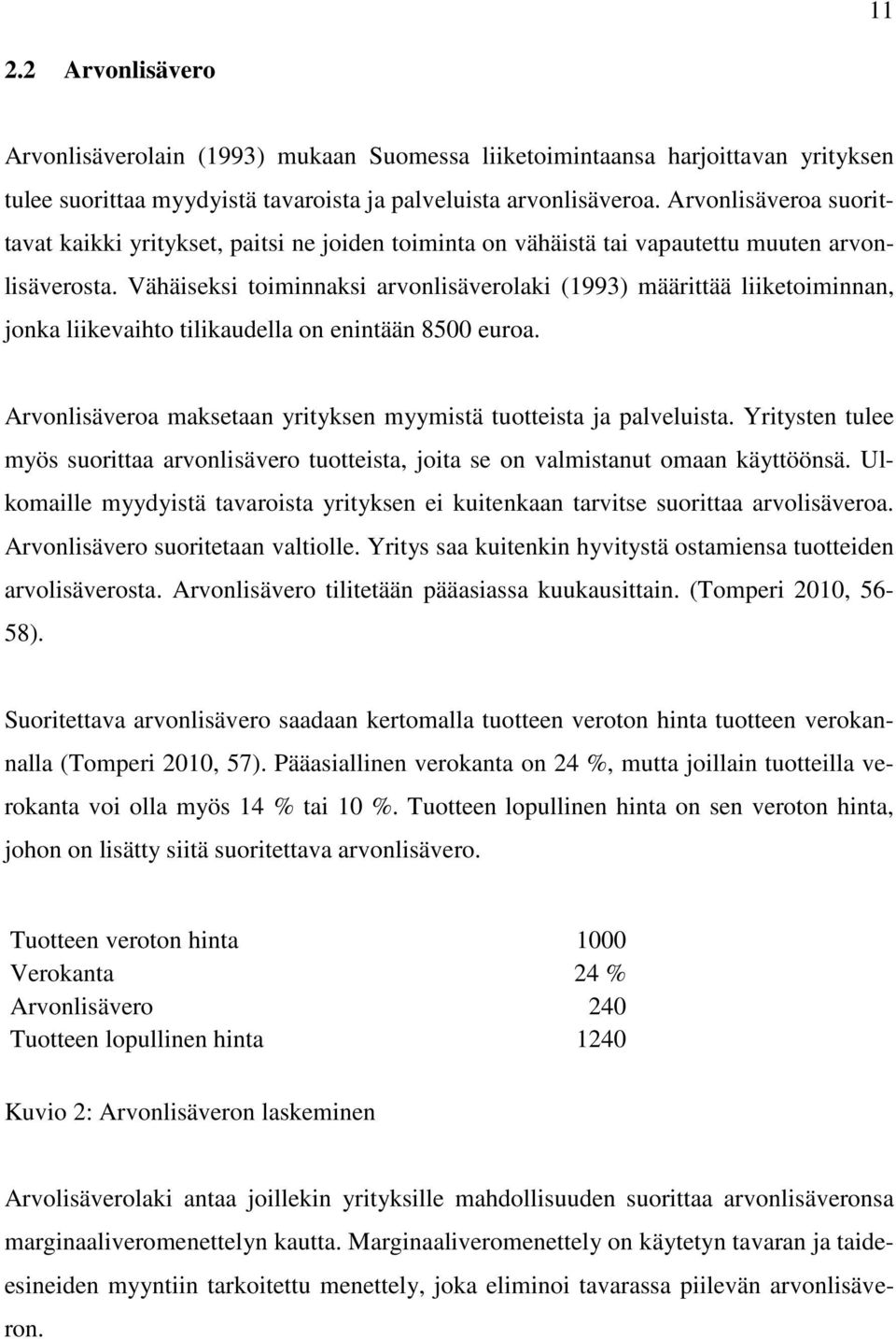 Vähäiseksi toiminnaksi arvonlisäverolaki (1993) määrittää liiketoiminnan, jonka liikevaihto tilikaudella on enintään 8500 euroa. Arvonlisäveroa maksetaan yrityksen myymistä tuotteista ja palveluista.