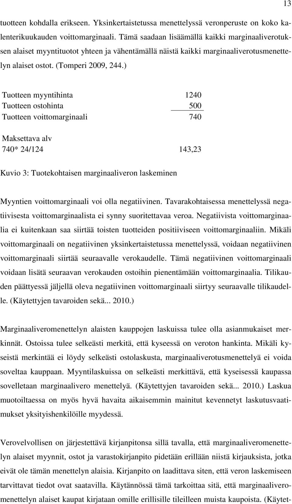 ) Tuotteen myyntihinta 1240 Tuotteen ostohinta 500 Tuotteen voittomarginaali 740 Maksettava alv 740* 24/124 143,23 Kuvio 3: Tuotekohtaisen marginaaliveron laskeminen Myyntien voittomarginaali voi