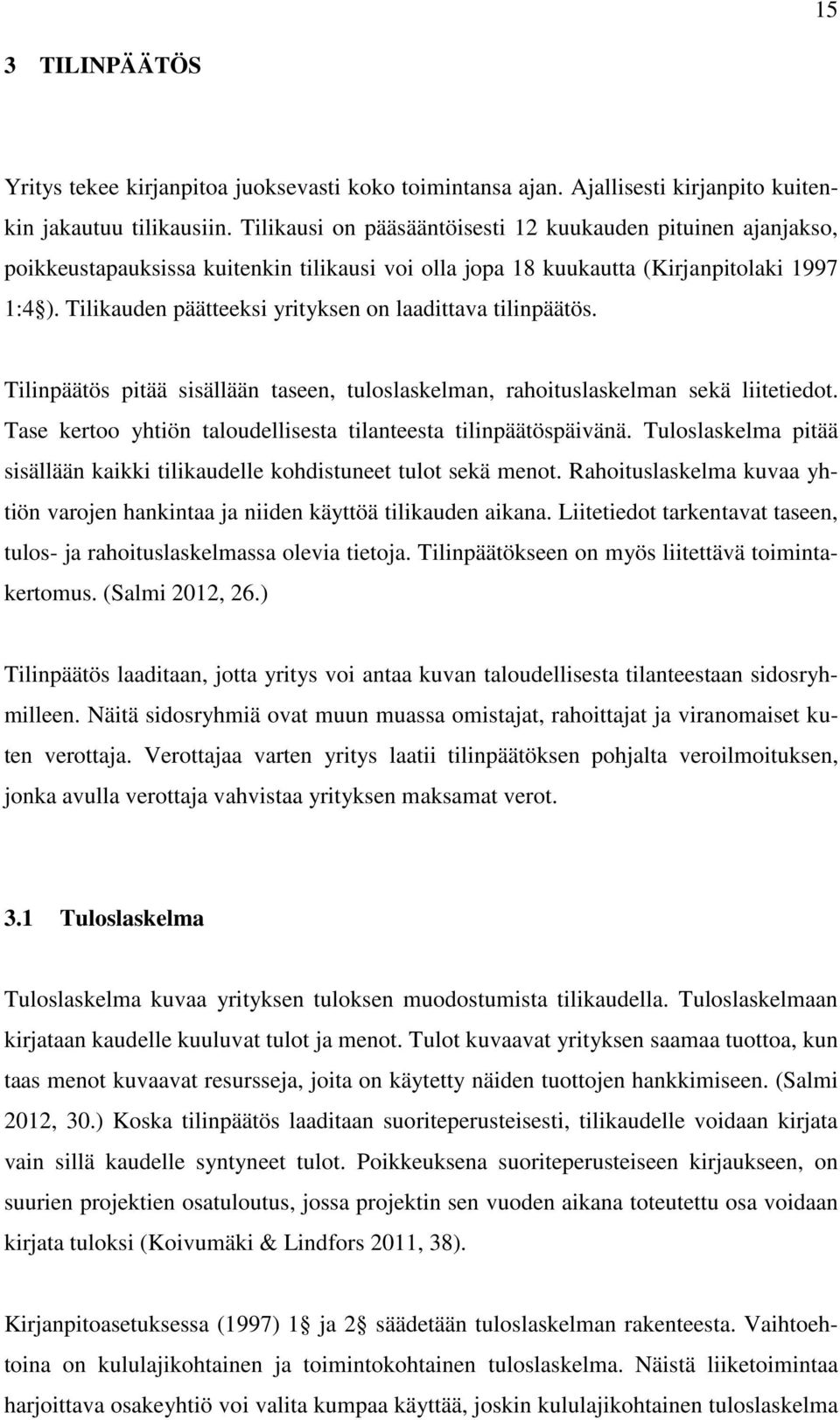 Tilikauden päätteeksi yrityksen on laadittava tilinpäätös. Tilinpäätös pitää sisällään taseen, tuloslaskelman, rahoituslaskelman sekä liitetiedot.