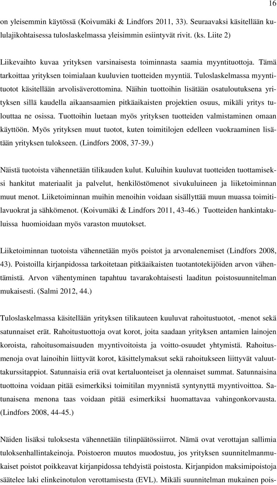 Tuloslaskelmassa myyntituotot käsitellään arvolisäverottomina.