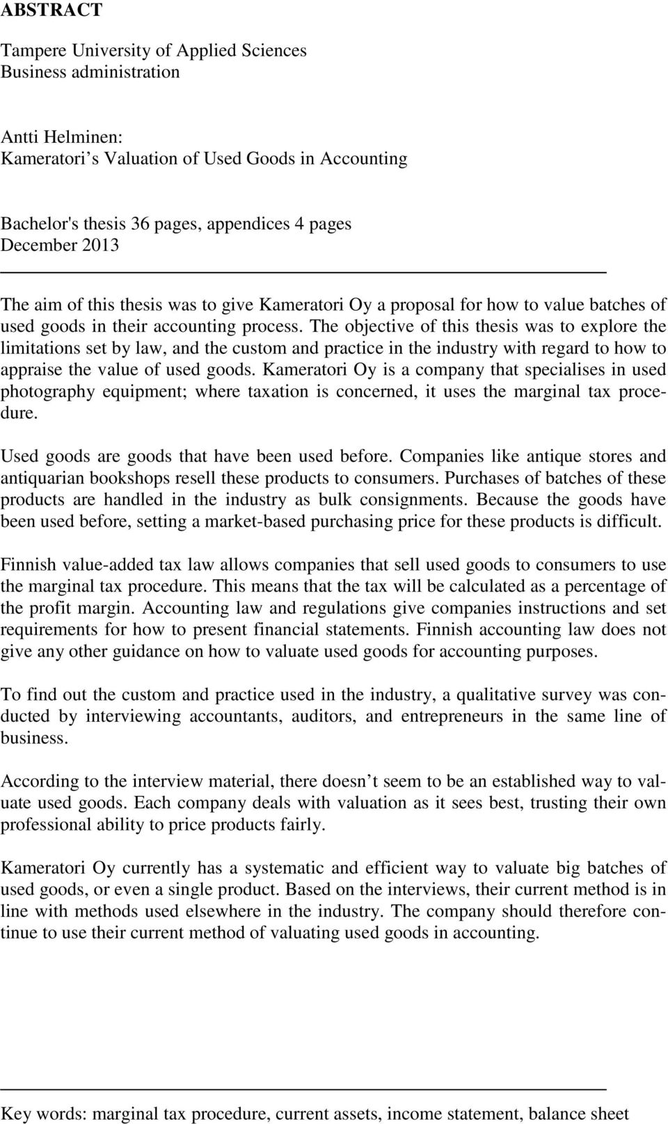 The objective of this thesis was to explore the limitations set by law, and the custom and practice in the industry with regard to how to appraise the value of used goods.