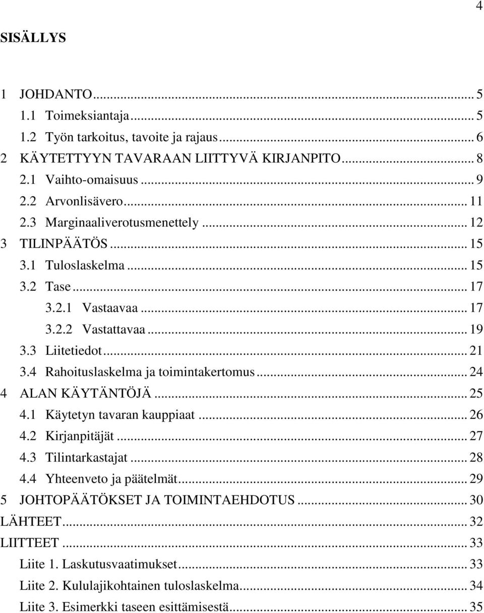 4 Rahoituslaskelma ja toimintakertomus... 24 4 ALAN KÄYTÄNTÖJÄ... 25 4.1 Käytetyn tavaran kauppiaat... 26 4.2 Kirjanpitäjät... 27 4.3 Tilintarkastajat... 28 4.4 Yhteenveto ja päätelmät.