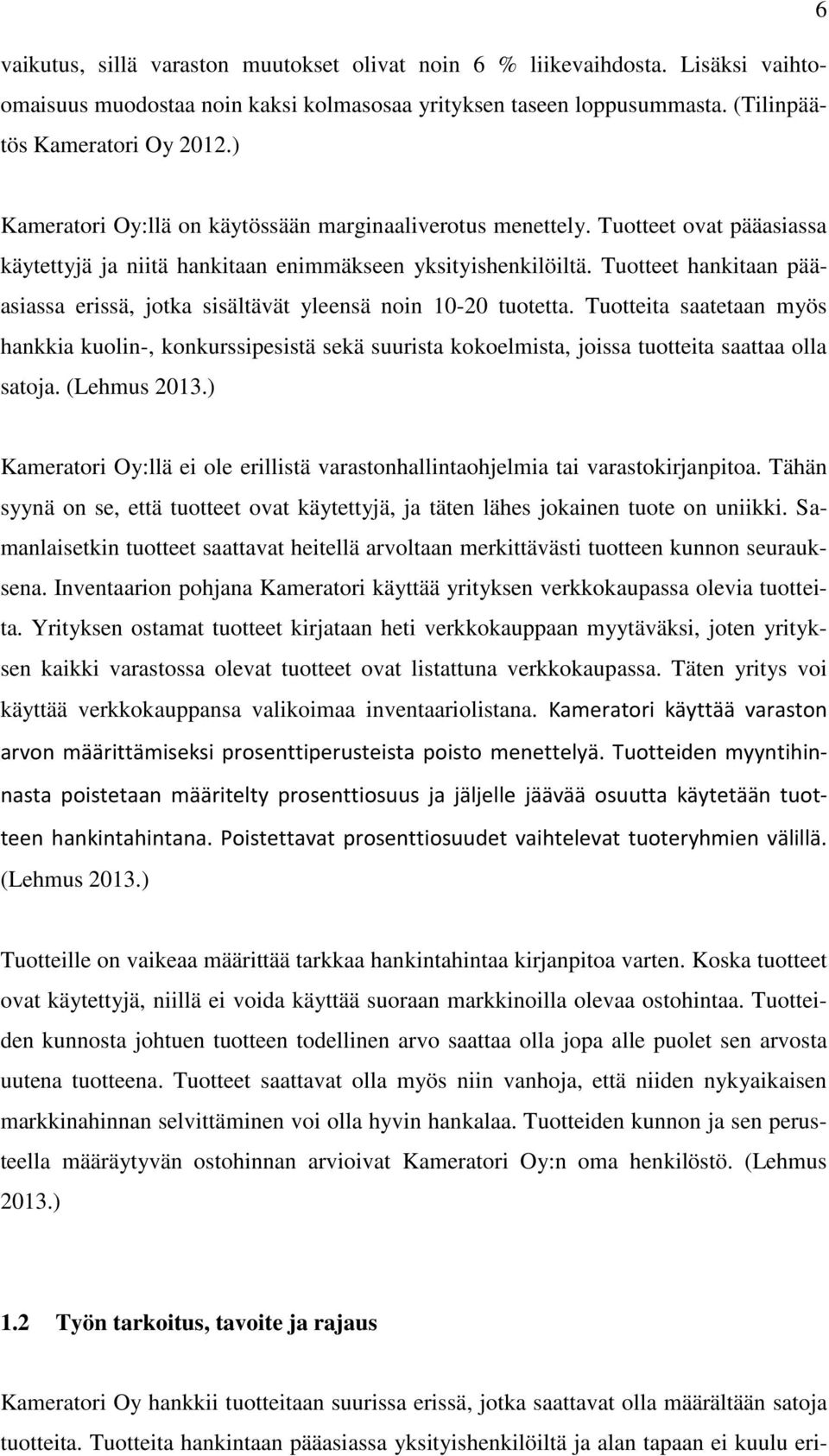 Tuotteet hankitaan pääasiassa erissä, jotka sisältävät yleensä noin 10-20 tuotetta.