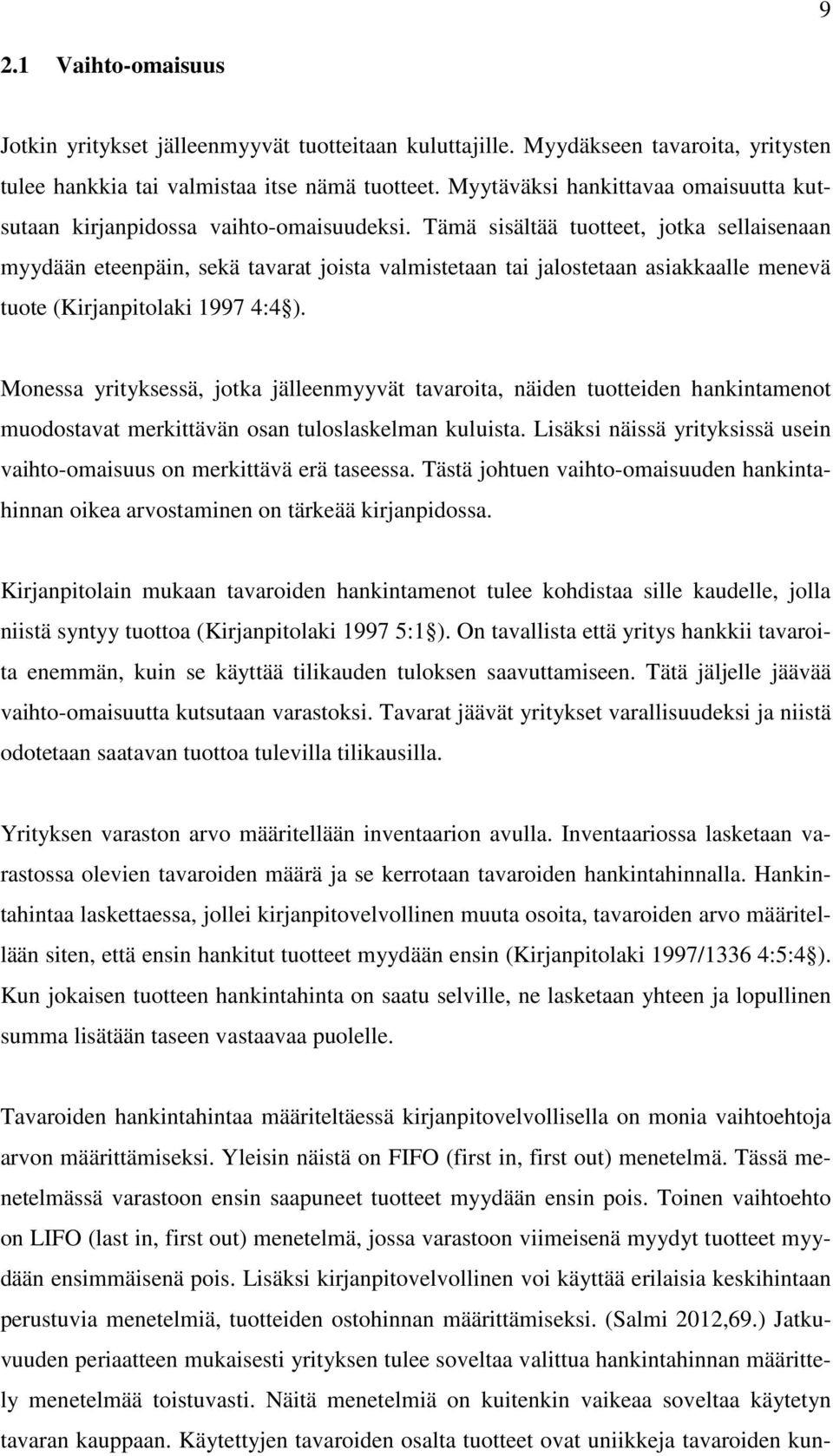 Tämä sisältää tuotteet, jotka sellaisenaan myydään eteenpäin, sekä tavarat joista valmistetaan tai jalostetaan asiakkaalle menevä tuote (Kirjanpitolaki 1997 4:4 ).