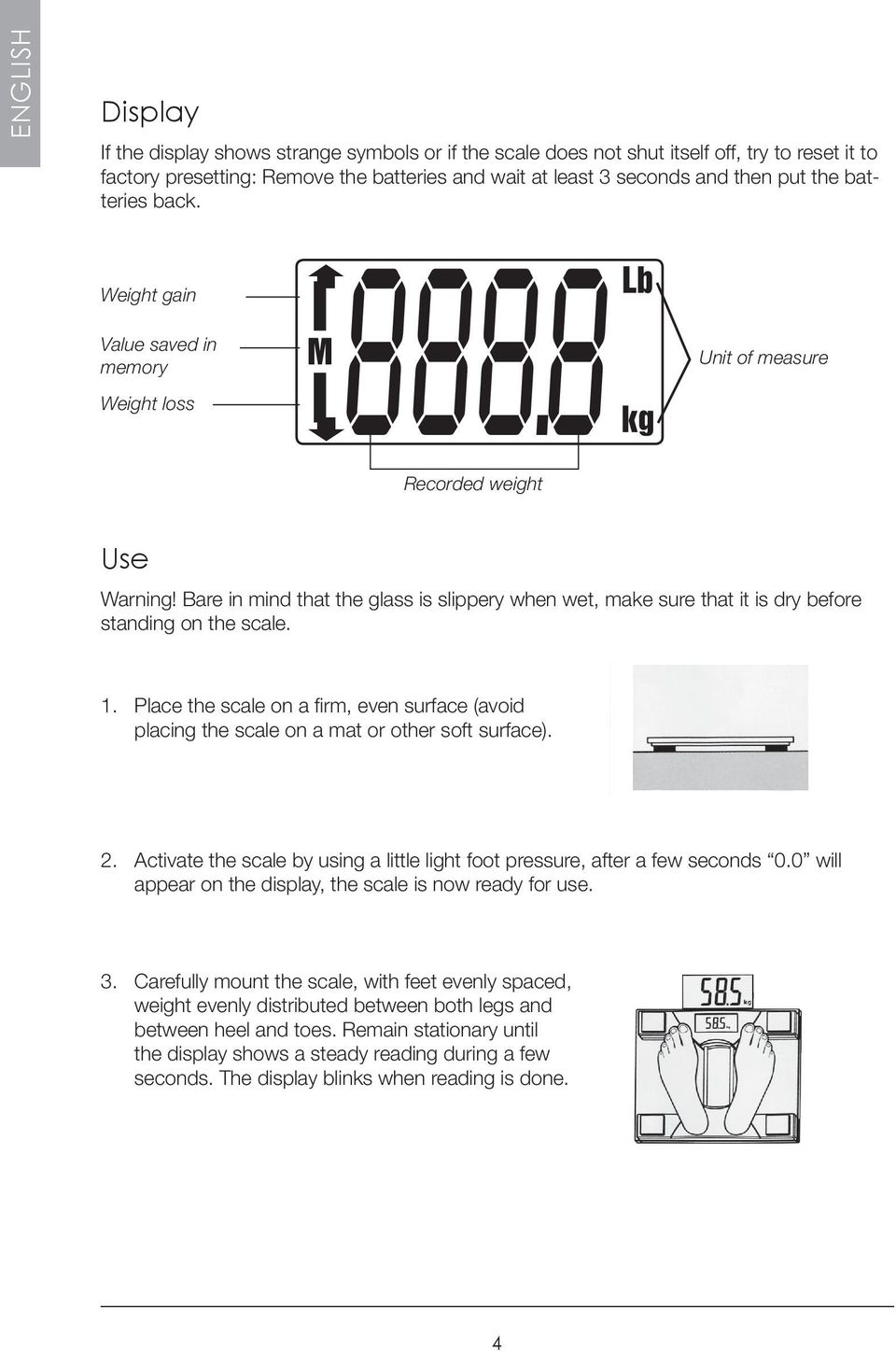Bare in mind that the glass is slippery when wet, make sure that it is dry before standing on the scale. 1.