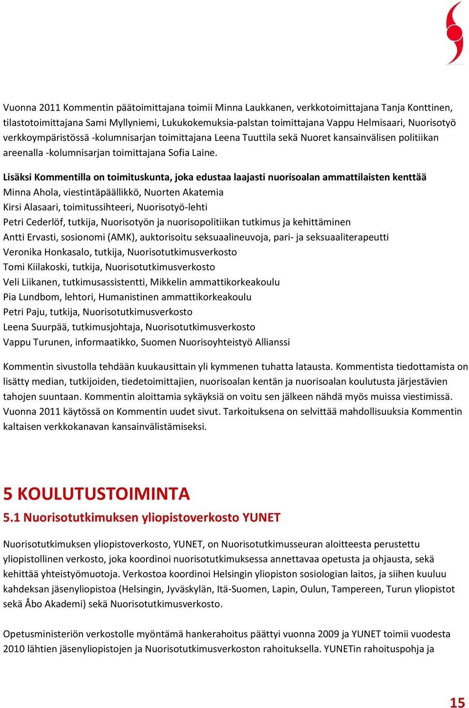 Lisäksi Kommentilla on toimituskunta, joka edustaa laajasti nuorisoalan ammattilaisten kenttää Minna Ahola, viestintäpäällikkö, Nuorten Akatemia Kirsi Alasaari, toimitussihteeri, Nuorisotyö-lehti