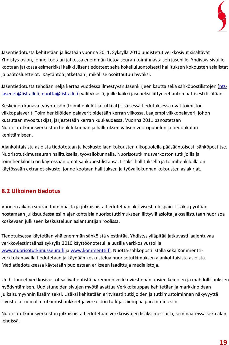 Jäsentiedotusta tehdään neljä kertaa vuodessa ilmestyvän Jäsenkirjeen kautta sekä sähköpostilistojen (ntsjasenet@list.alli.