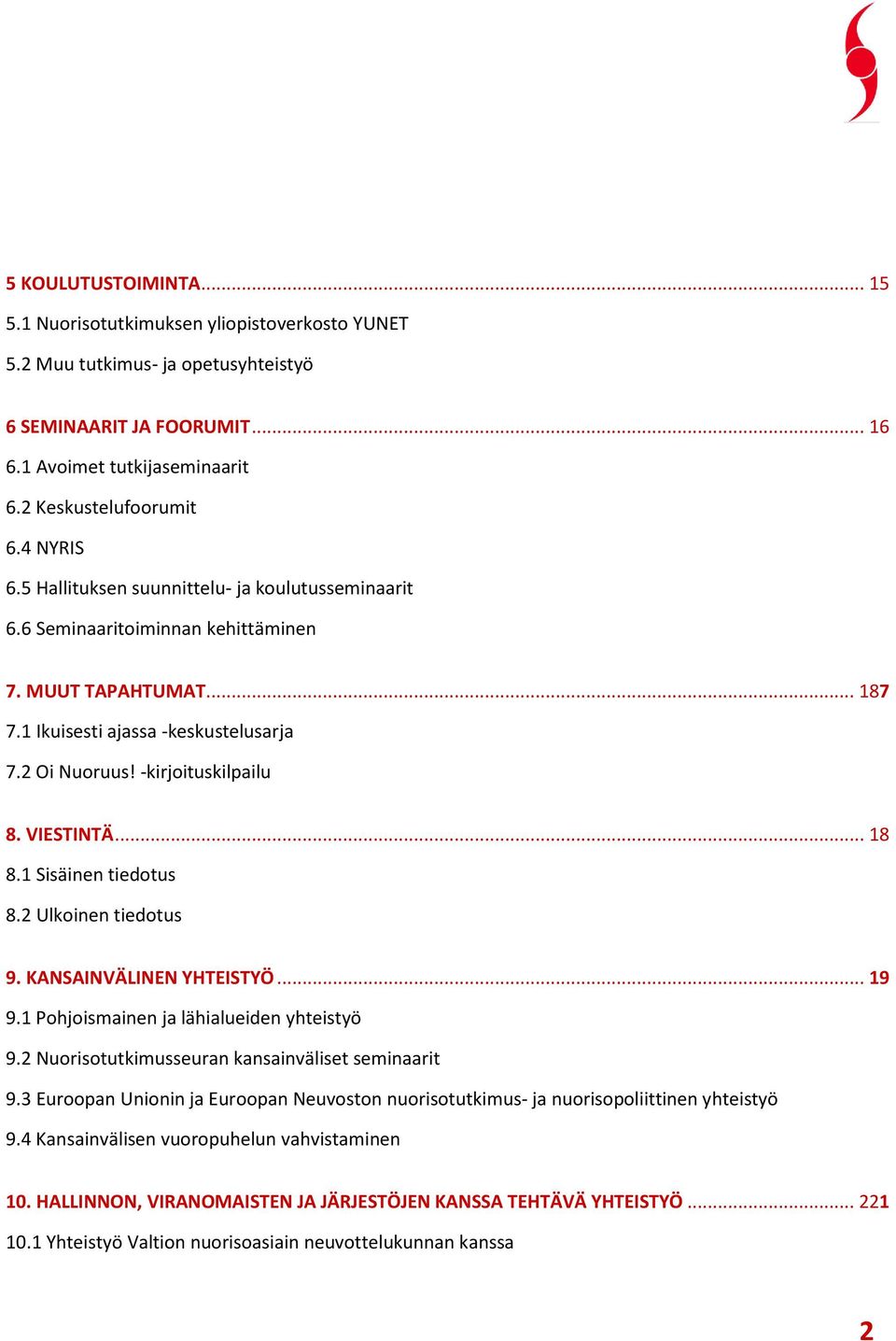 VIESTINTÄ... 18 8.1 Sisäinen tiedotus 8.2 Ulkoinen tiedotus 9. KANSAINVÄLINEN YHTEISTYÖ... 19 9.1 Pohjoismainen ja lähialueiden yhteistyö 9.2 Nuorisotutkimusseuran kansainväliset seminaarit 9.