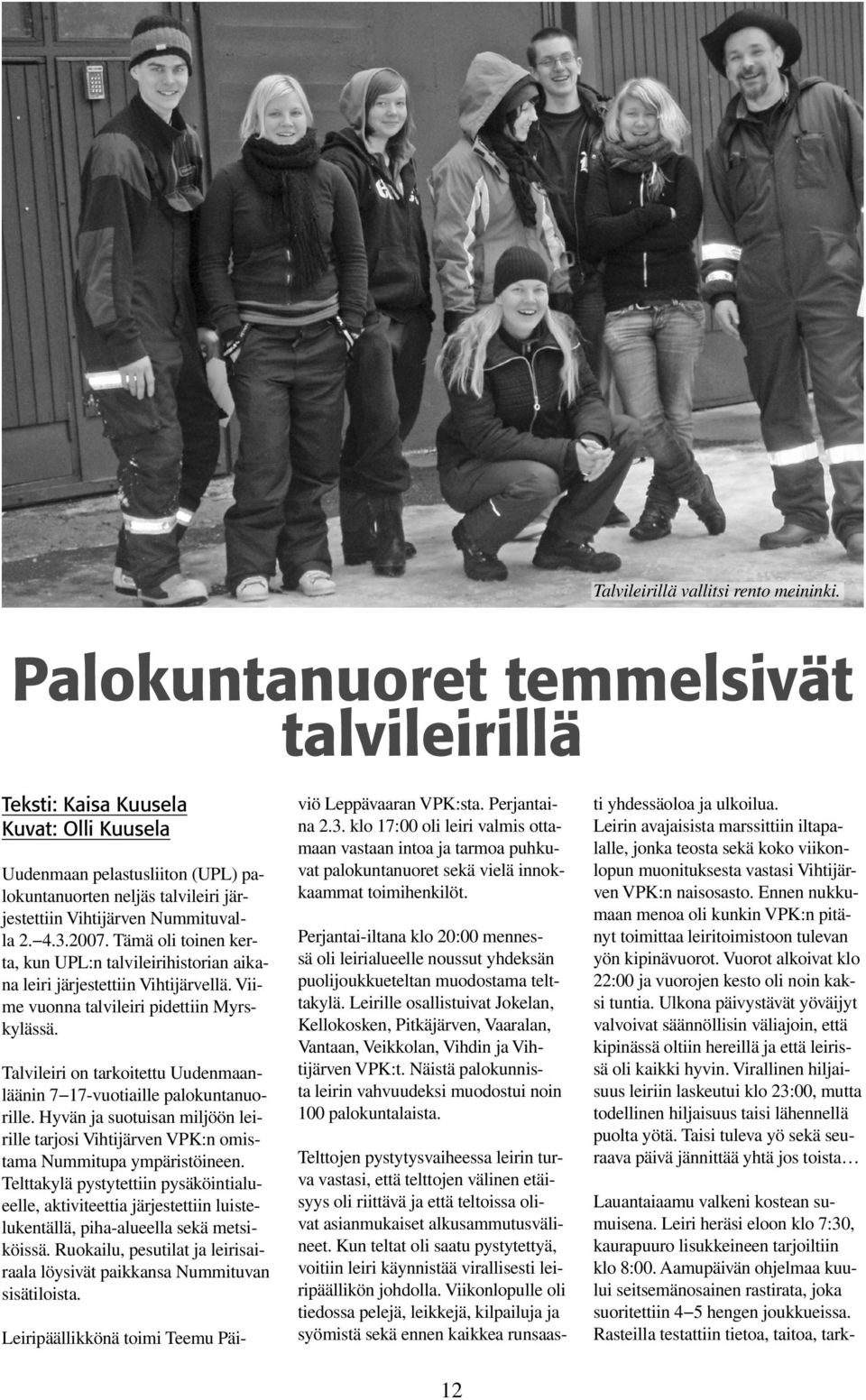 2007. Tämä oli toinen kerta, kun UPL:n talvileirihistorian aikana leiri järjestettiin Vihtijärvellä. Viime vuonna talvileiri pidettiin Myrskylässä.