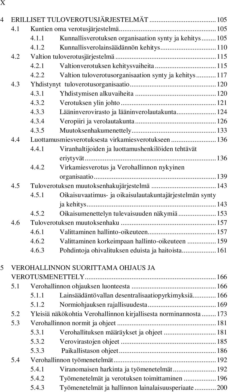 .. 120 4.3.1 Yhdistymisen alkuvaiheita... 120 4.3.2 Verotuksen ylin johto... 121 4.3.3 Lääninverovirasto ja lääninverolautakunta... 124 4.3.4 Veropiiri ja verolautakunta... 126 4.3.5 Muutoksenhakumenettely.