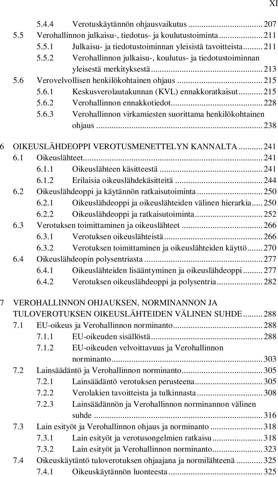 .. 238 XI 6 7 OIKEUSLÄHDEOPPI VEROTUSMENETTELYN KANNALTA... 241 6.1 Oikeuslähteet... 241 6.1.1 Oikeuslähteen käsitteestä... 241 6.1.2 Erilaisia oikeuslähdekäsitteitä... 244 6.