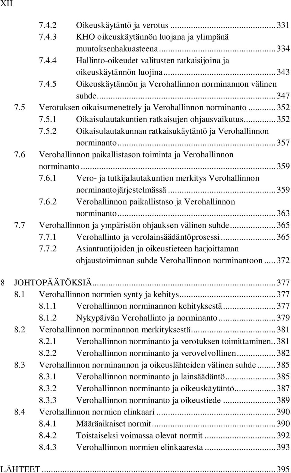 .. 357 7.6 Verohallinnon paikallistason toiminta ja Verohallinnon norminanto... 359 7.6.1 Vero- ja tutkijalautakuntien merkitys Verohallinnon norminantojärjestelmässä... 359 7.6.2 Verohallinnon paikallistaso ja Verohallinnon norminanto.