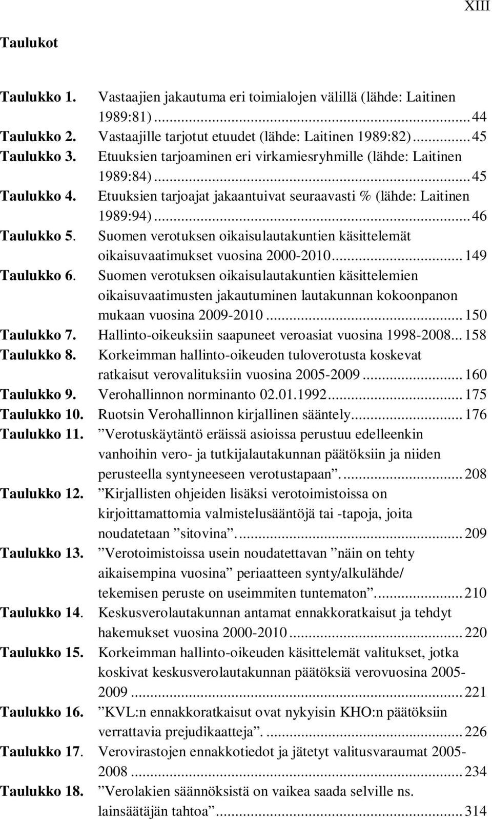 Suomen verotuksen oikaisulautakuntien käsittelemät oikaisuvaatimukset vuosina 2000-2010... 149 Taulukko 6.