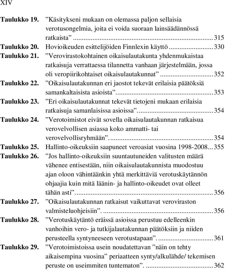 Oikaisulautakunnan eri jaostot tekevät erilaisia päätöksiä samankaltaisista asioista.... 353 Taulukko 23. Eri oikaisulautakunnat tekevät tietojeni mukaan erilaisia ratkaisuja samanlaisissa asioissa.