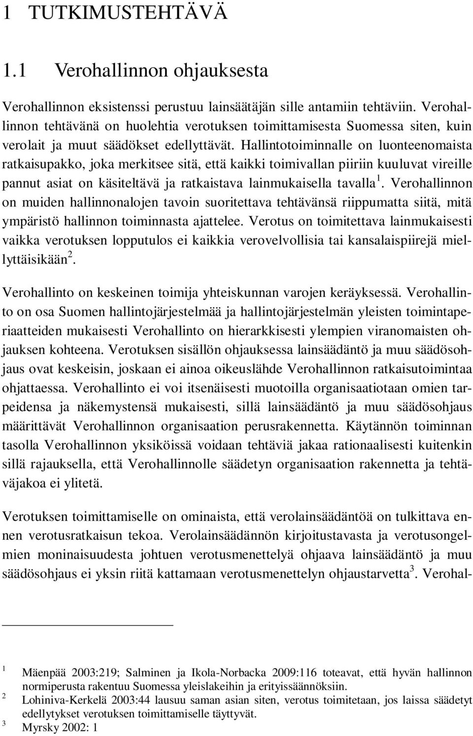 Hallintotoiminnalle on luonteenomaista ratkaisupakko, joka merkitsee sitä, että kaikki toimivallan piiriin kuuluvat vireille pannut asiat on käsiteltävä ja ratkaistava lainmukaisella tavalla 1.