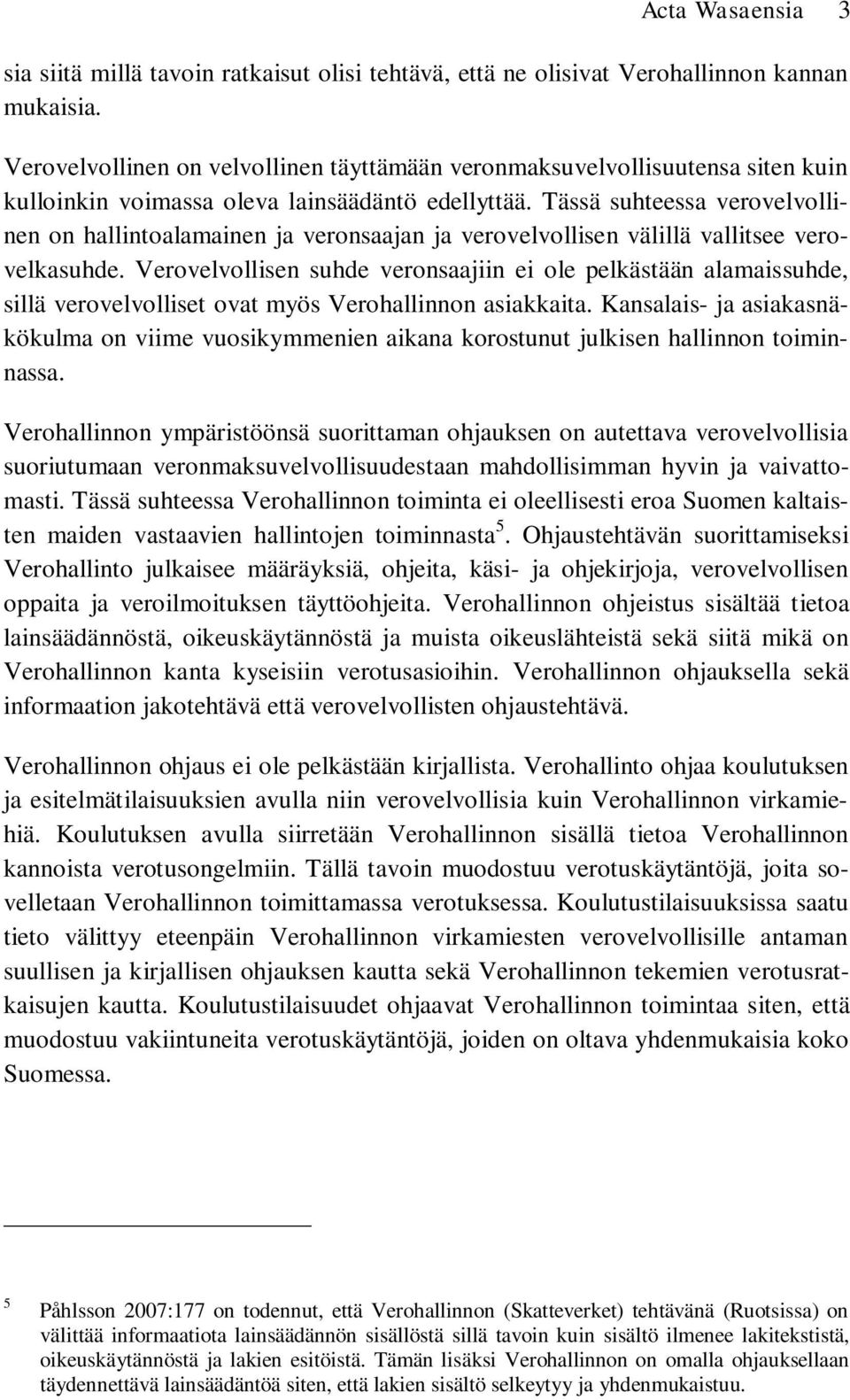 Tässä suhteessa verovelvollinen on hallintoalamainen ja veronsaajan ja verovelvollisen välillä vallitsee verovelkasuhde.