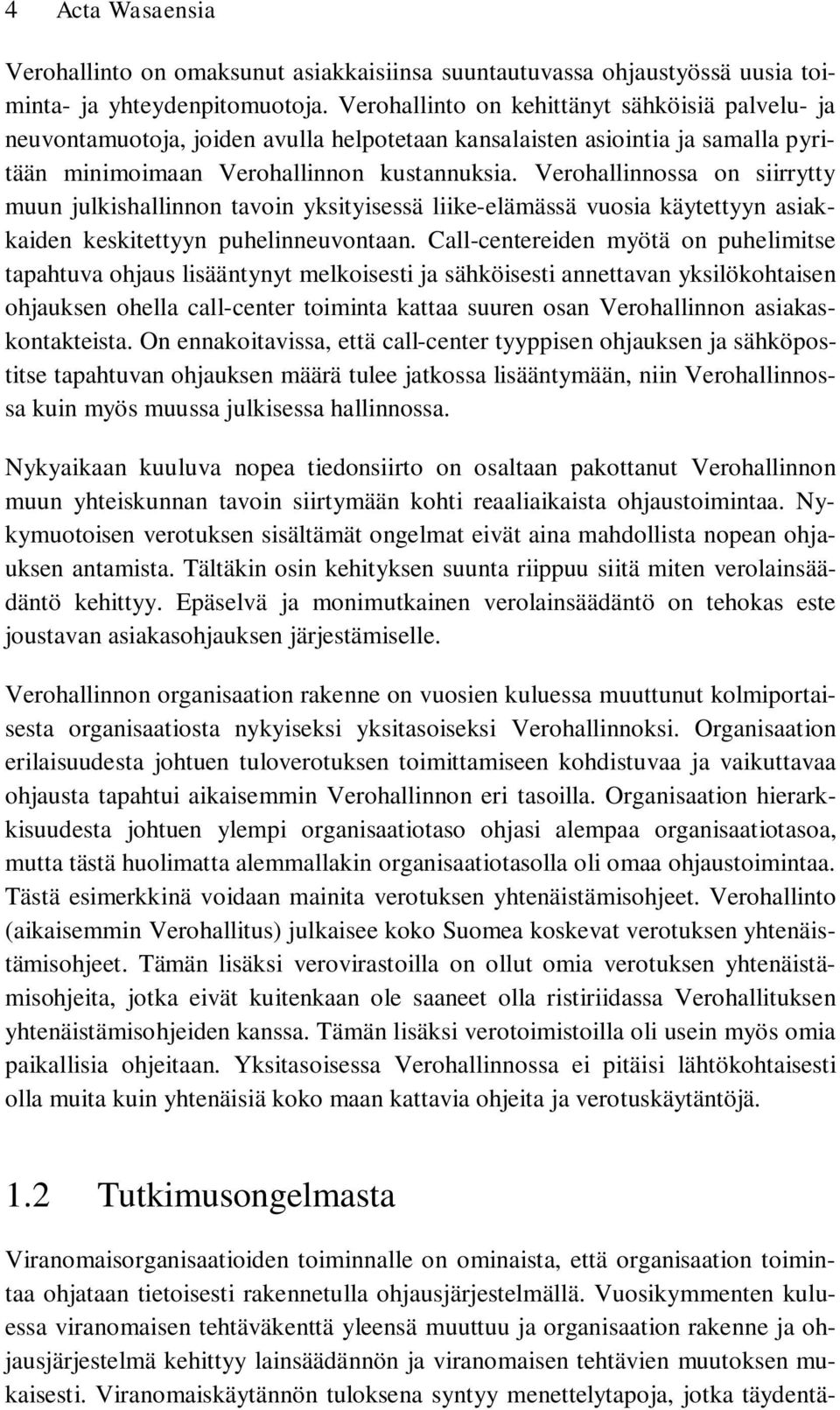 Verohallinnossa on siirrytty muun julkishallinnon tavoin yksityisessä liike-elämässä vuosia käytettyyn asiakkaiden keskitettyyn puhelinneuvontaan.