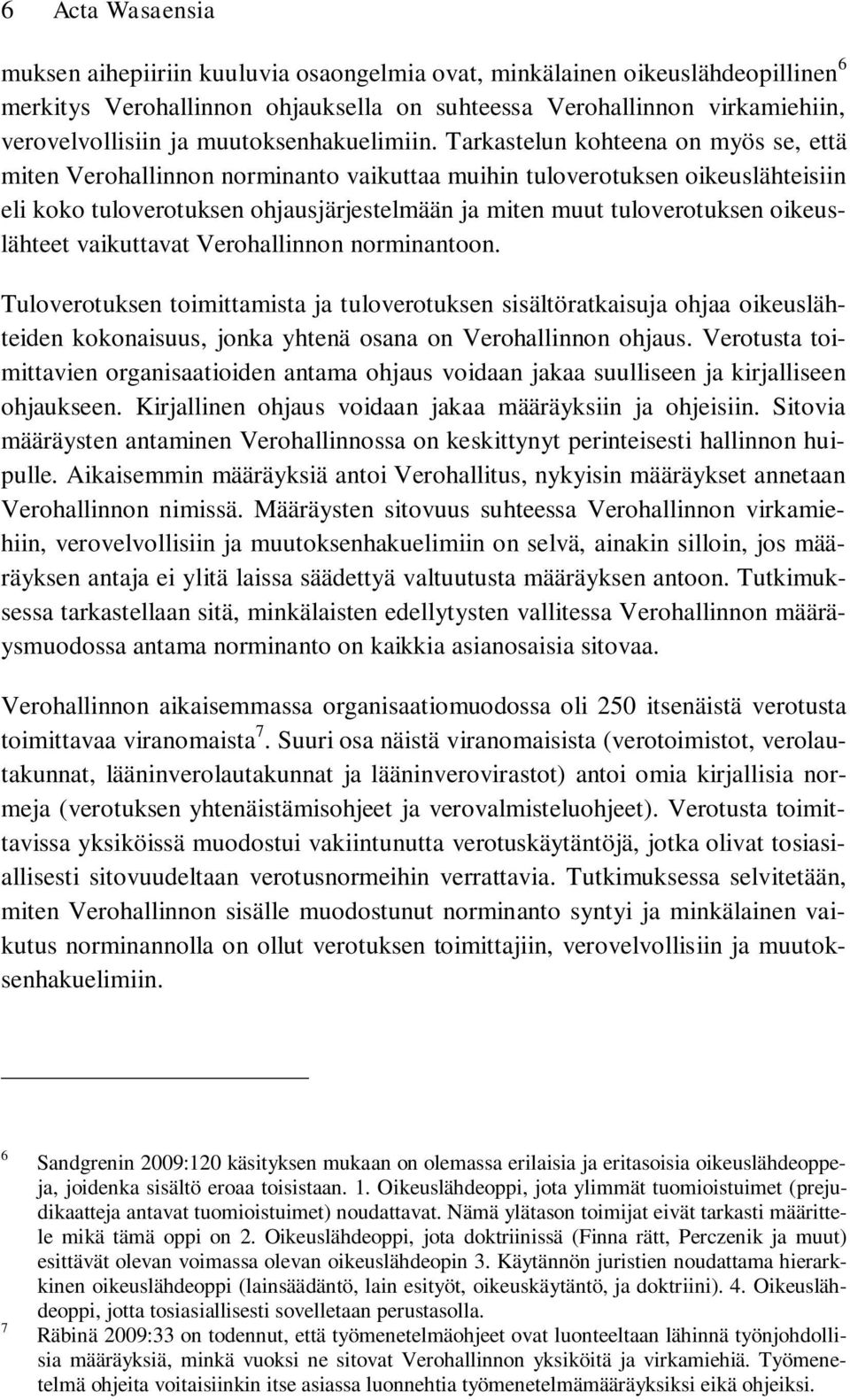 Tarkastelun kohteena on myös se, että miten Verohallinnon norminanto vaikuttaa muihin tuloverotuksen oikeuslähteisiin eli koko tuloverotuksen ohjausjärjestelmään ja miten muut tuloverotuksen