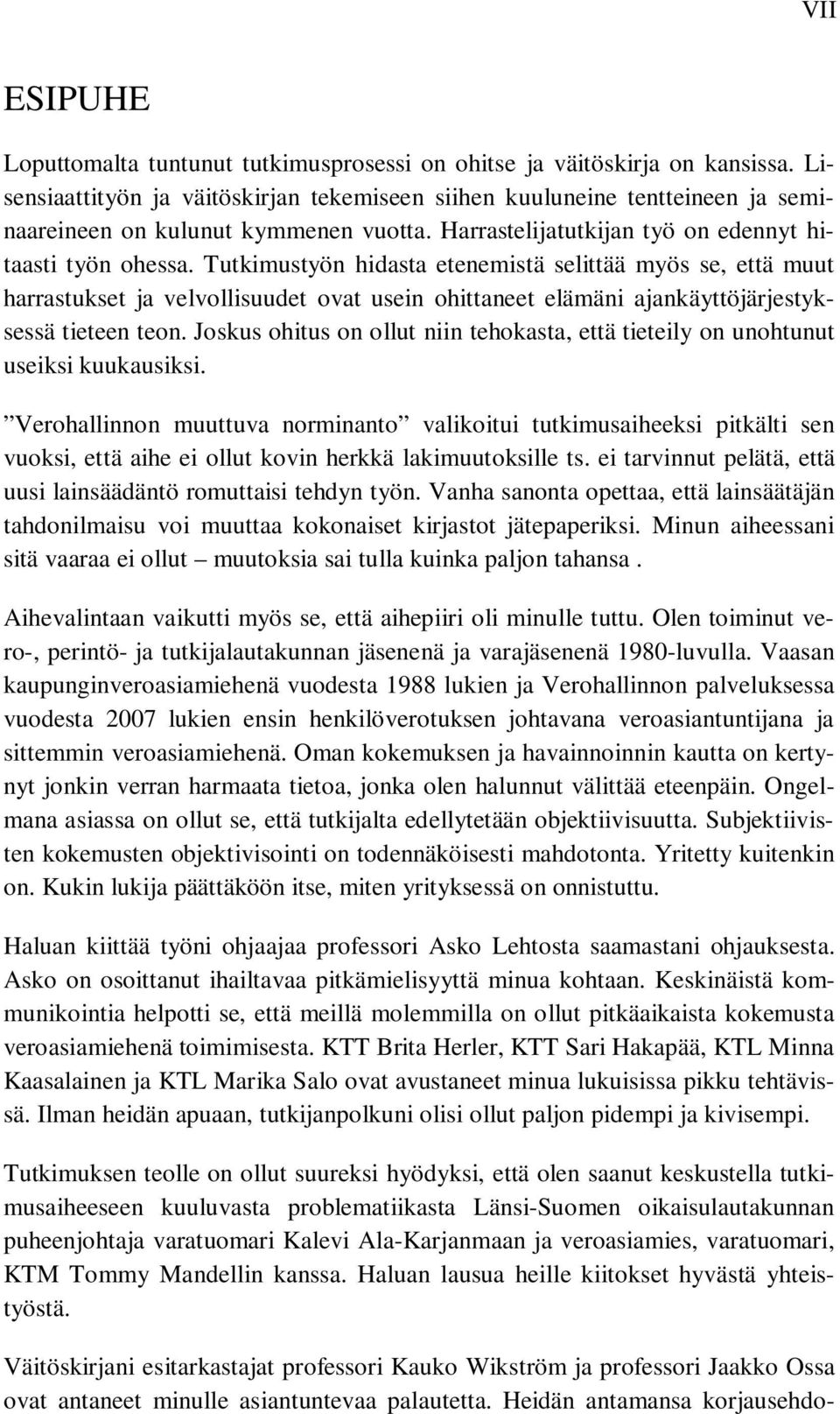 Tutkimustyön hidasta etenemistä selittää myös se, että muut harrastukset ja velvollisuudet ovat usein ohittaneet elämäni ajankäyttöjärjestyksessä tieteen teon.