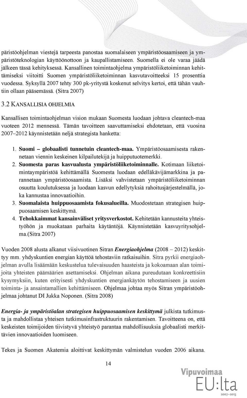 Syksyllä 2007 tehty 300 pk-yritystä koskenut selvitys kertoi, että tähän vauhtiin ollaan pääsemässä. (Sitra 2007) 3.