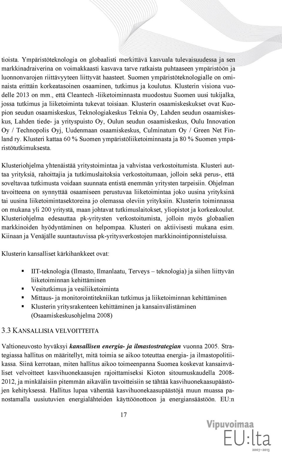 liittyvät haasteet. Suomen ympäristöteknologialle on ominaista erittäin korkeatasoinen osaaminen, tutkimus ja koulutus. Klusterin visiona vuodelle 2013 on mm.